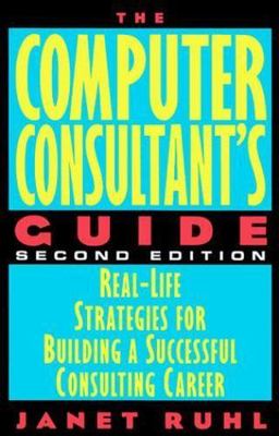 The Computer Consultant's Guide: Real-Life Strategies for Building a...