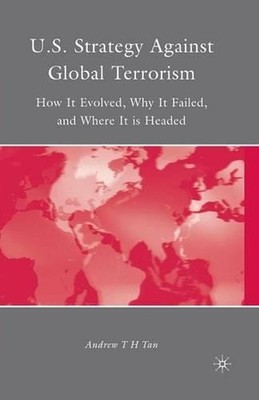 U.S. Strategy Against Global Terrorism: How It Evolved, Why It Failed, and Where