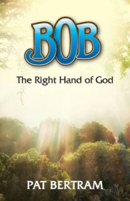 Bob: The Right Hand of God - Paperback By Bertram, Pat - VERY GOOD