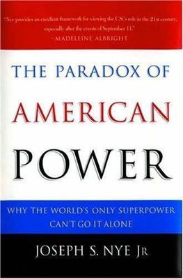 The Paradox of American Power: Why the World's Only Superpower Can't Go It Alone