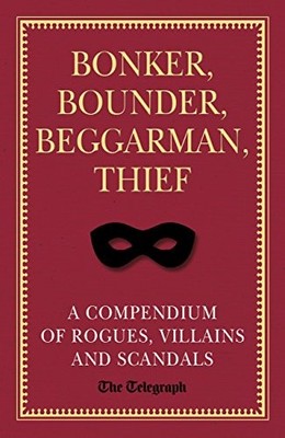 Bonker, Bounder, Beggarman, Thief: The Telegraph Book of Scandal