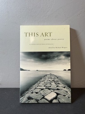 THIS ART Poems About Poetry Edited by Michael Wiegers Copper Canyon Press