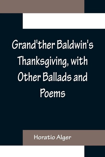 Grand'ther Baldwin's Thanksgiving, With Other Ballads And Poems Horatio Alger-image