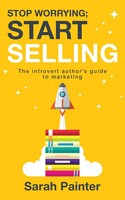 Stop Worrying; Start Selling The Introvert Author's Guide To Marketing Painter