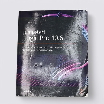 Jumpstart Logic Pro 10.6: Create professional Music w/ Apple s Flagship Digital