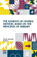 Charles Alexander Mcmurry | The Elements Of General Method, Based On The...