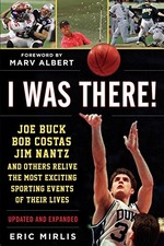 I WAS THERE!: JOE BUCK, BOB COSTAS, JIM NANTZ, AND OTHERS By Eric Mirlis & Marv