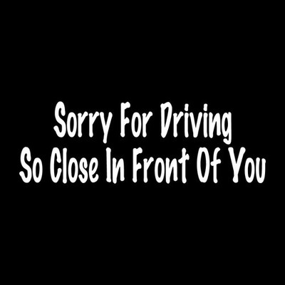 Sorry For Driving So Close In Front Of You Tailgating Decal Sticker White Vinyl