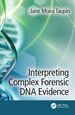 Interpreting Complex Forensic DNA Evidence - Hardback NEW Taupin, Jane Mo 04/12/