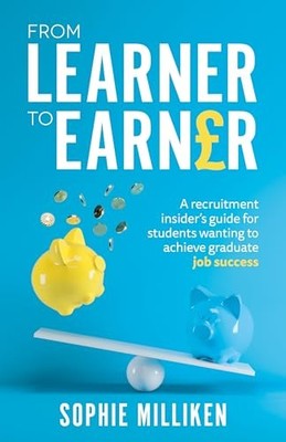 From Learner to Earner: A recruitment insider's g by Milliken, Sophie 1781333912