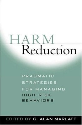 Harm Reduction : Pragmatic Strategies for Managing High-Risk Beha