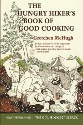 THE HUNGRY HIKER'S BOOK OF GOOD COOKING By Gretchen Mchugh & Susan Gaber **NEW**