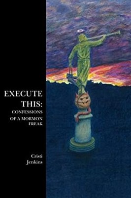 Execute This : Confessions of a Mormon Freak Paperback Cristi Jen