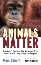 Animals Matter: A Biologist Explains Why We Should Treat Animals with Compassio
