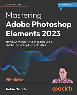 Mastering Adobe Photoshop Elements 2023 - Fifth Edition - Paperback NEW Nichols,