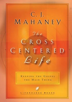 The Cross-Centered Life : Keeping the Gospel the Main Thing C. J.