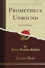 Prometheus Unbound a Lyrical Drama, in Four Acts: With Other Poems (Classic...