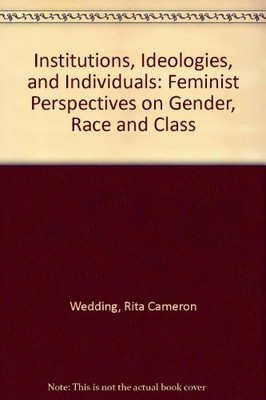 INSTITUTIONS, IDEOLOGIES, & INDIVIDUALS: FEMINIST By Rita Cameron Wedding