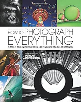 How to Photograph Everything : Simple Techniques for Shooting Spe
