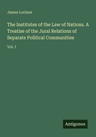 James Lorimer | The Institutes Of The Law Of Nations. A Treatise Of The Jural...