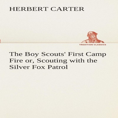 The Boy Scouts' First Camp Fire or Scouting with the Silver Fox P