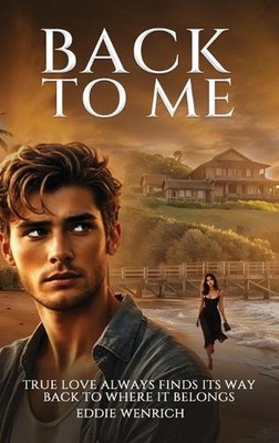 Back to Me: True love Always Finds Its Way Back To Where It Belongs by Eddie Wen