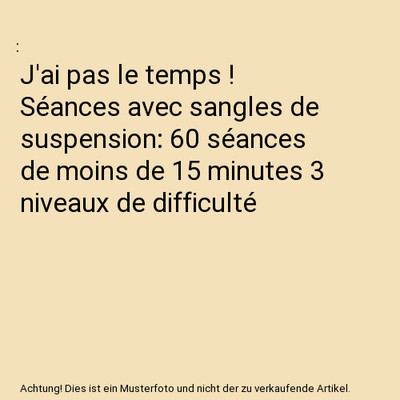 J'ai pas le temps ! Séances avec sangles de suspension: 60 séances de moins de