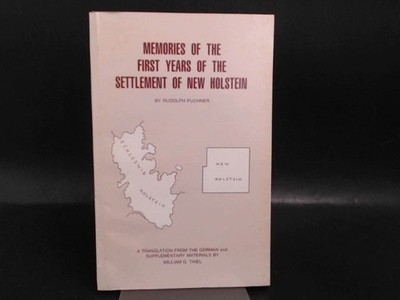 Memories of the first Years of the Settlement of New Holstein. Puchner, Rudolph: