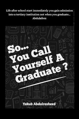 so you call yourself a graduate?: The unasked question that will make life after