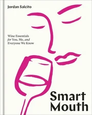 Smart Mouth : Wine Essentials for You, Me, and Everyone We Know, Hardcover by...
