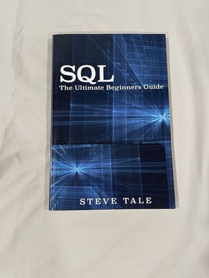 SQL: THE ULTIMATE BEGINNERS GUIDE: LEARN SQL TODAY By Steve Tale VERY GOOD