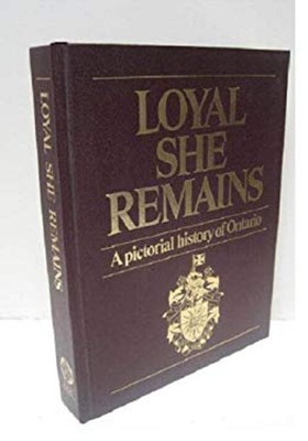Loyal she remains: A pictorial history of Ontario