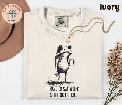 Comfort Colors I Have To Say Weird Stuff Or I Will T-Shirt Funny Gifts Hu