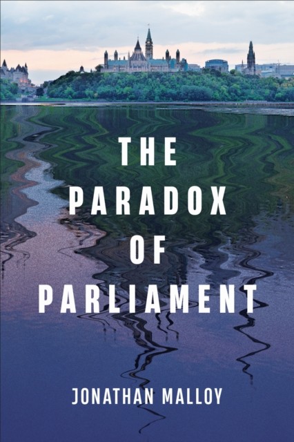 The Paradox of Parliament by Jonathan Malloy PAPERBACK 9781487550998