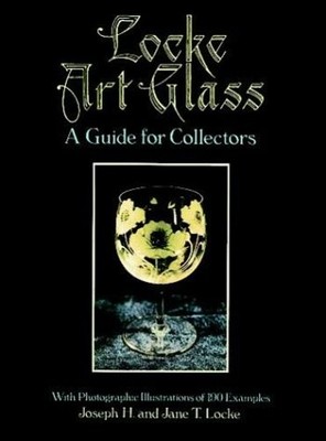 LOCKE ART GLASS: A GUIDE FOR COLLECTORS WITH PHOTOGRAPHIC By Joseph H. And Jane