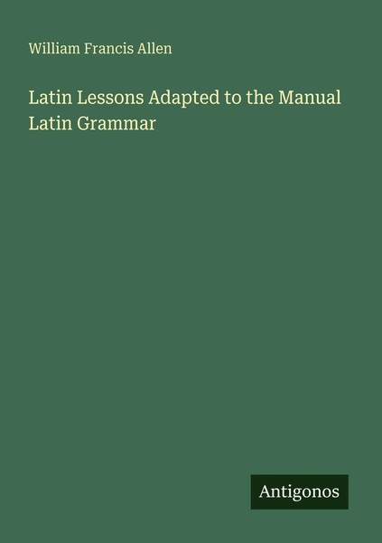 William Francis Allen | Latin Lessons Adapted To The Manual Latin Grammar | Buch-image