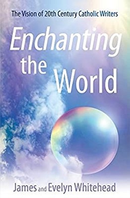Enchanting the World : The Vision of 20th Century Catholic Author