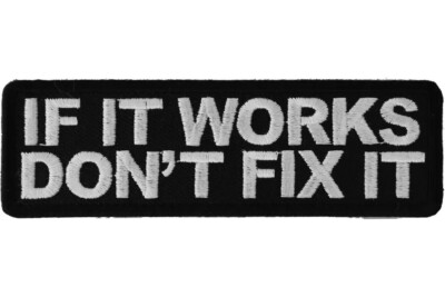 IF IT WORKS DON'T FIX IT EMBROIDERED 1 1/2 X 4 PATCH **FREE SHIPPING**