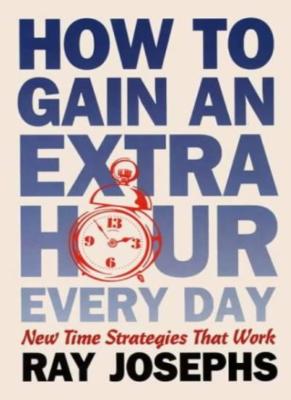 How to Gain An Extra Hour Every Day Pb By Ray Josephs