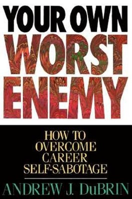 Your Own Worst Enemy : How to Overcome Career Self-Sabotage Andre
