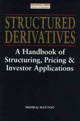 Structured Derivatives: A Handbook of Structuring, Pricing and Investor Appl...