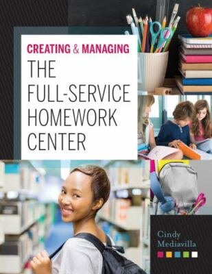 Creating and Managing the Full-Service Homework Center by 