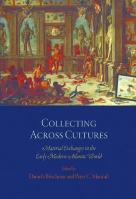 Collecting Across Cultures: Material Exchanges in the Early Modern Atlantic