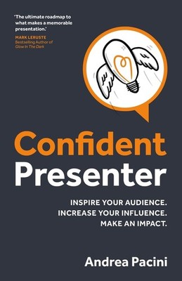 Confident Presenter: Inspire your audience. Increase your influence. Make an imp
