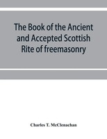 Charles T. Mcclenachan | The Book Of The Ancient And Accepted Scottish Rite...