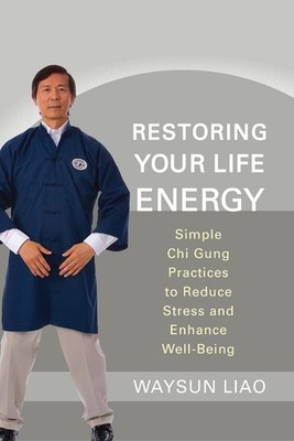 Restoring Your Life Energy: Simple Chi Gung Practices to Reduce Stress and Enhan