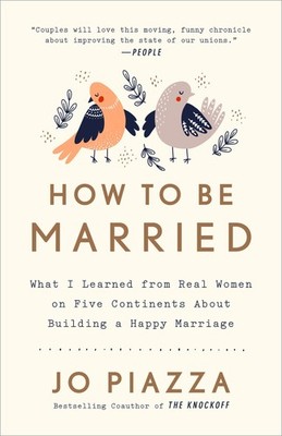 How to Be Married: What I Learned from Real Women on Five Continents About B...