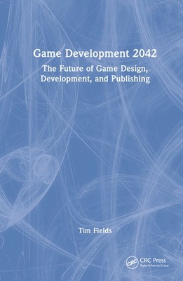 Game Development 2042: The Future Of Game Design, Developmen...