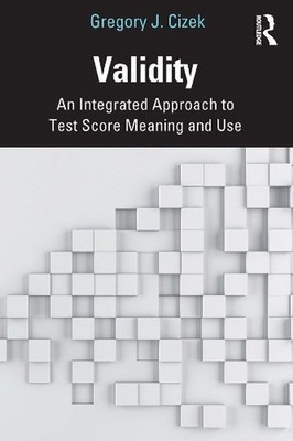 Validity: An Integrated Approach to Test Score Meaning and Use by Gregory J. Ciz
