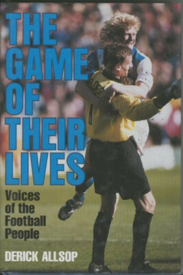 The Game of Their Lives: Voices of the Football People by Derick Allsop...